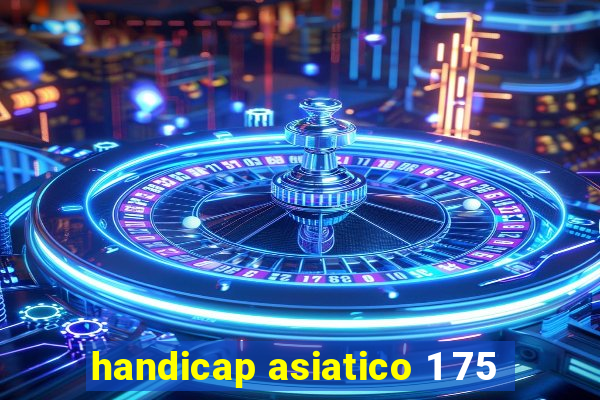 handicap asiatico 1 75